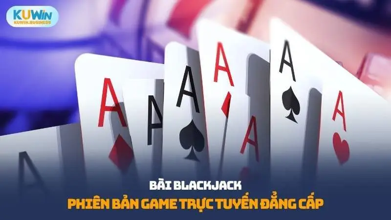 Bài Blackjack tại nhà cái KUWIN