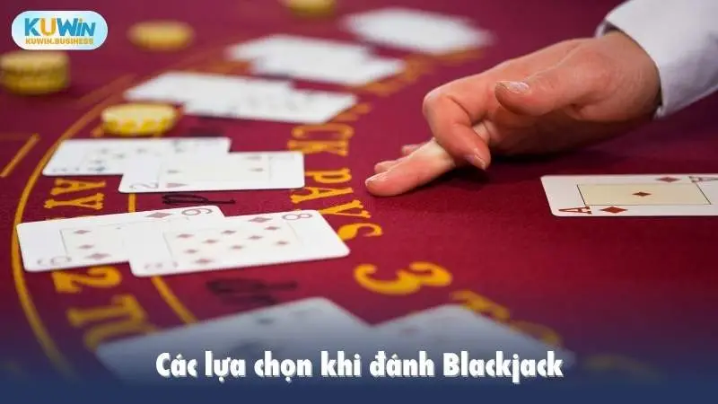 Các lựa chọn khi đánh Blackjack