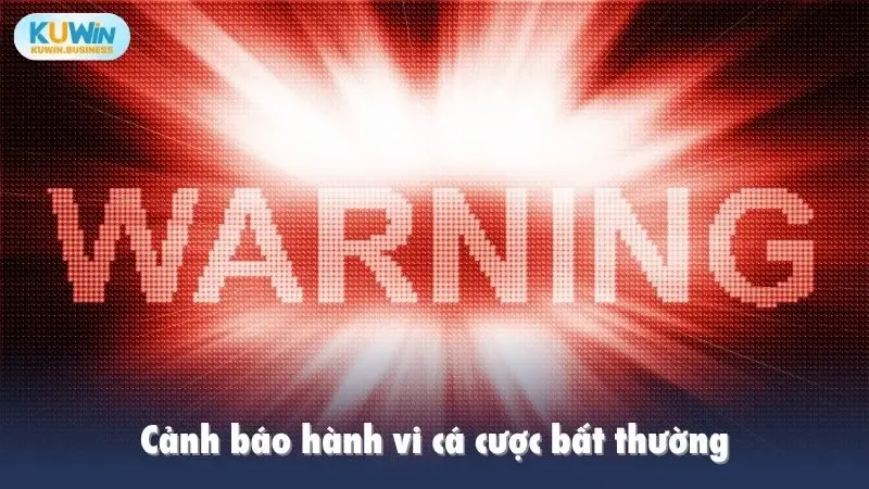 Cảnh báo hành vi cá cược bất thường tại kuwin