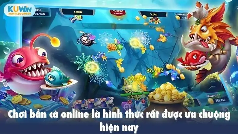 Chơi bắn cá online là hình thức rất được ưa chuộng hiện nay