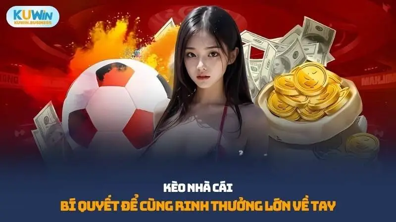 Kèo nhà cái tại Kuwin luôn là tâm điểm thu hút sự quan tâm của đông đảo người chơi