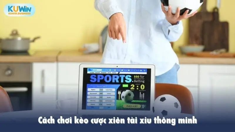 Cách chơi kèo cược xiên tài xỉu thông minh