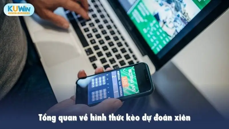 Tổng quan về hình thức kèo dự đoán xiên