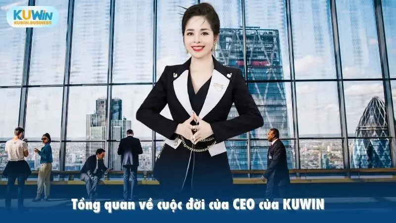 Tổng quan về cuộc đời của CEO nhà cái KUWIN